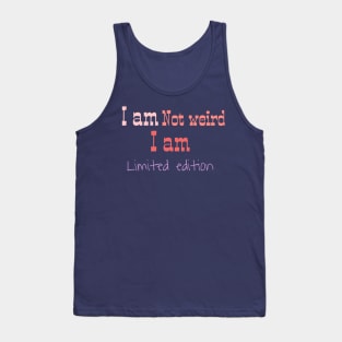 I am not weird I am limited edition Tank Top